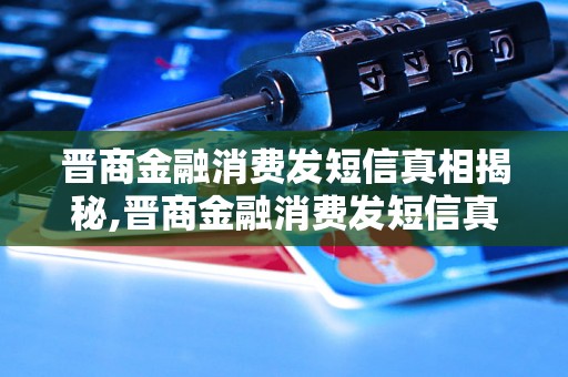 晋商金融消费发短信真相揭秘,晋商金融消费发短信真假解析