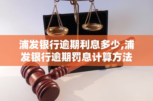 浦发银行逾期利息多少,浦发银行逾期罚息计算方法