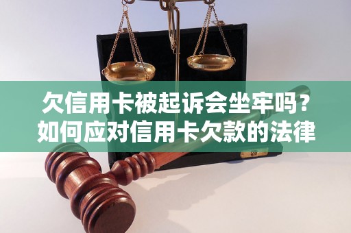 欠信用卡被起诉会坐牢吗？如何应对信用卡欠款的法律风险