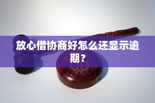 放心借协商好怎么还显示逾期？