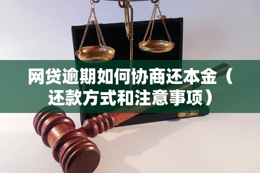 网贷逾期如何协商还本金（还款方式和注意事项）