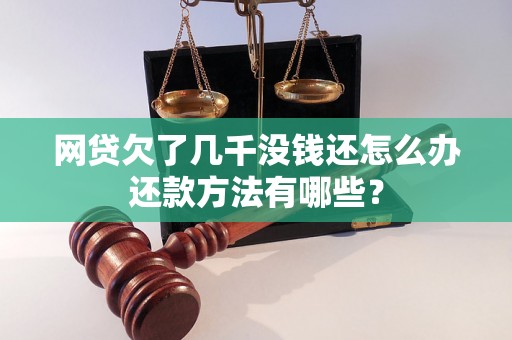 网贷欠了几千没钱还怎么办还款方法有哪些？