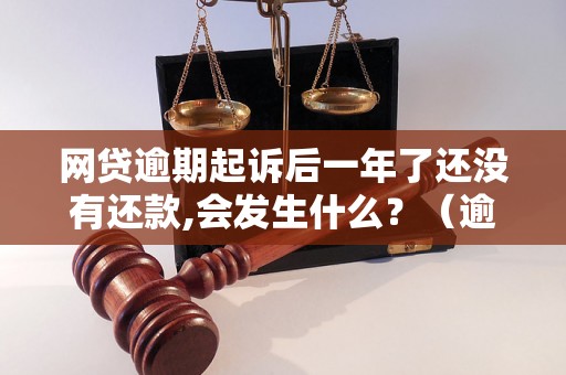 网贷逾期起诉后一年了还没有还款,会发生什么？（逾期借款后果及解决方法）