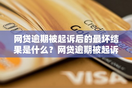 网贷逾期被起诉后的最坏结果是什么？网贷逾期被起诉会有哪些后果？