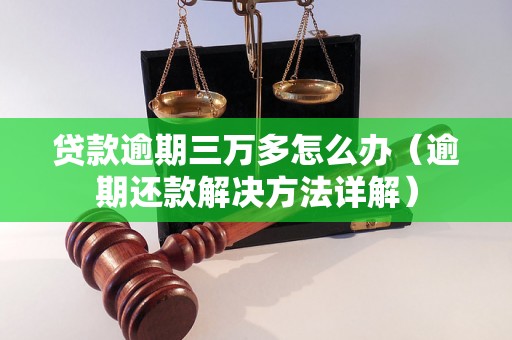 贷款逾期三万多怎么办（逾期还款解决方法详解）