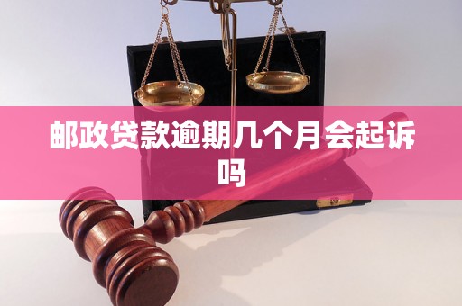 邮政贷款逾期几个月会起诉吗