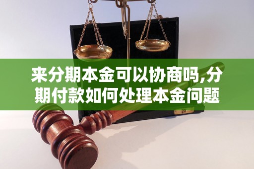 来分期本金可以协商吗,分期付款如何处理本金问题