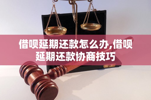 借呗延期还款怎么办,借呗延期还款协商技巧