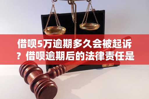 借呗5万逾期多久会被起诉？借呗逾期后的法律责任是什么？