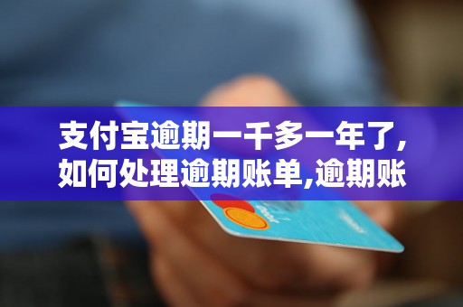 支付宝逾期一千多一年了,如何处理逾期账单,逾期账单处置方法汇总