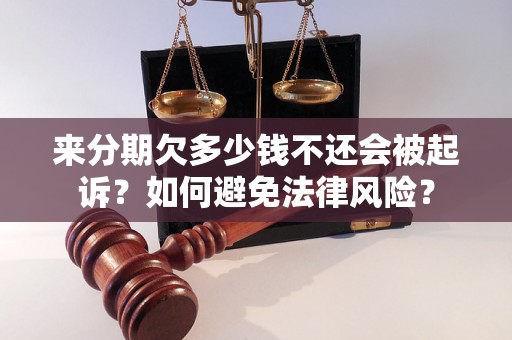 来分期欠多少钱不还会被起诉？如何避免法律风险？