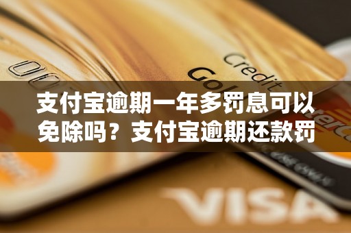 支付宝逾期一年多罚息可以免除吗？支付宝逾期还款罚息如何减免