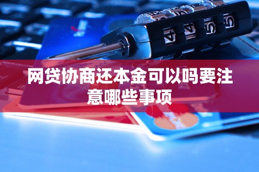 网贷协商还本金可以吗要注意哪些事项