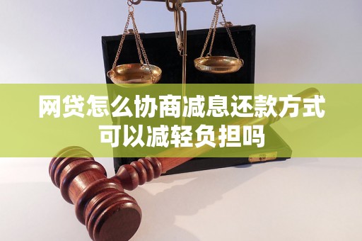 网贷怎么协商减息还款方式可以减轻负担吗