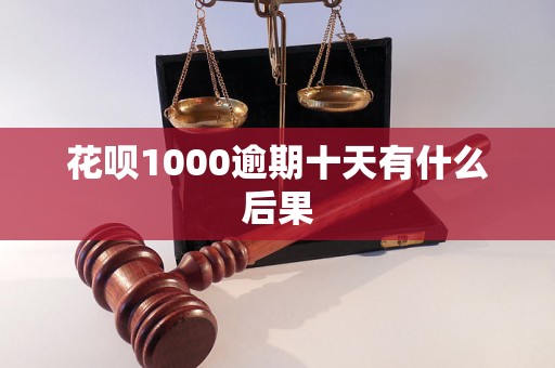 花呗1000逾期十天有什么后果