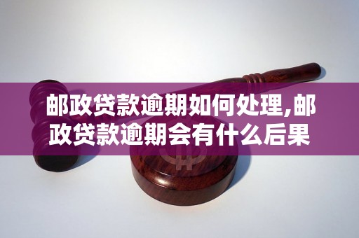 邮政贷款逾期如何处理,邮政贷款逾期会有什么后果