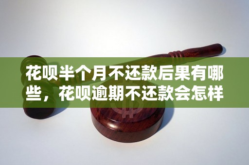 花呗半个月不还款后果有哪些，花呗逾期不还款会怎样处理