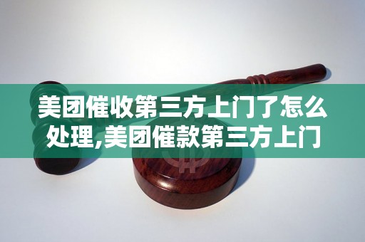 美团催收第三方上门了怎么处理,美团催款第三方上门解决方法