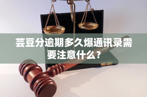 芸豆分逾期多久爆通讯录需要注意什么？