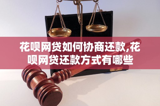 花呗网贷如何协商还款,花呗网贷还款方式有哪些