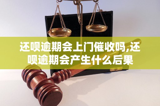 还呗逾期会上门催收吗,还呗逾期会产生什么后果