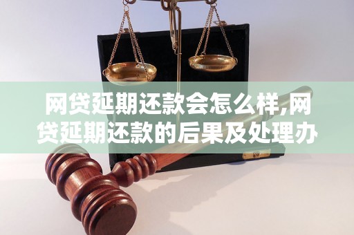 网贷延期还款会怎么样,网贷延期还款的后果及处理办法