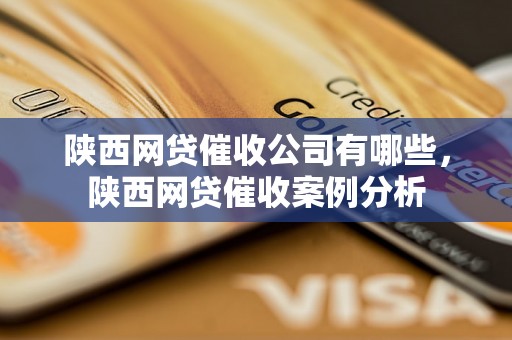 陕西网贷催收公司有哪些，陕西网贷催收案例分析