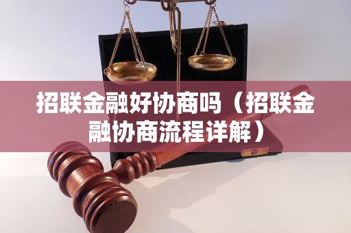 招联金融好协商吗（招联金融协商流程详解）