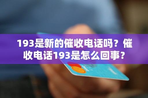 193是新的催收电话吗？催收电话193是怎么回事？