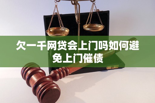 欠一千网贷会上门吗如何避免上门催债