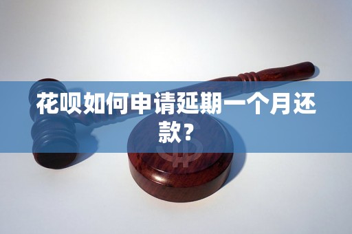 花呗如何申请延期一个月还款？