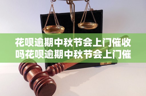 花呗逾期中秋节会上门催收吗花呗逾期中秋节会上门催收吗花呗逾期中秋节会上门催收吗花呗逾期中秋节会上门催收吗花呗逾期中秋节会上门催收吗