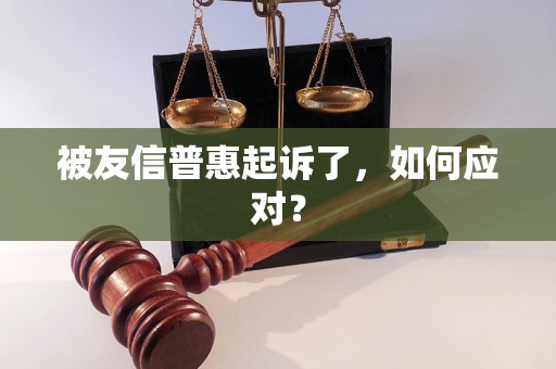 被友信普惠起诉了，如何应对？