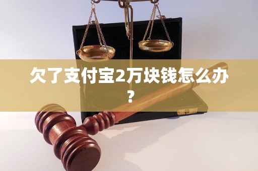 欠了支付宝2万块钱怎么办？