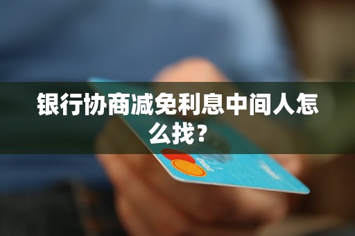 银行协商减免利息中间人怎么找？