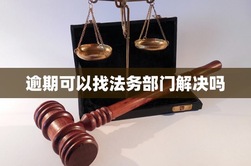 逾期可以找法务部门解决吗