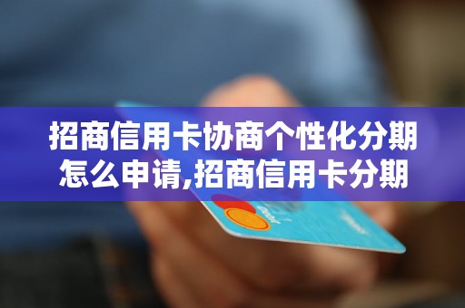 招商信用卡协商个性化分期怎么申请,招商信用卡分期付款流程详解