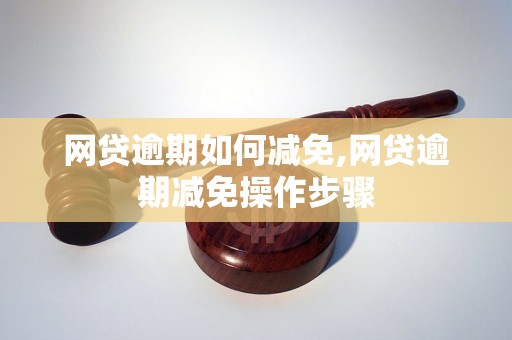 网贷逾期如何减免,网贷逾期减免操作步骤