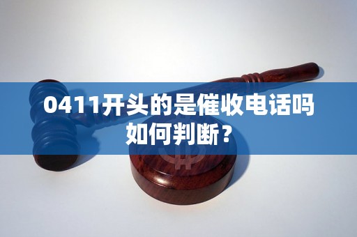 0411开头的是催收电话吗如何判断？