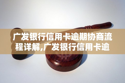 广发银行信用卡逾期协商流程详解,广发银行信用卡逾期协商具体步骤