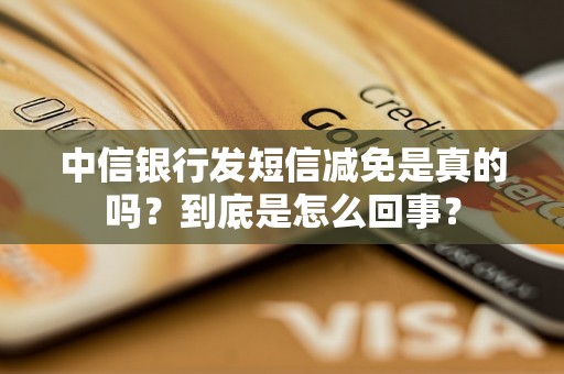 中信银行发短信减免是真的吗？到底是怎么回事？