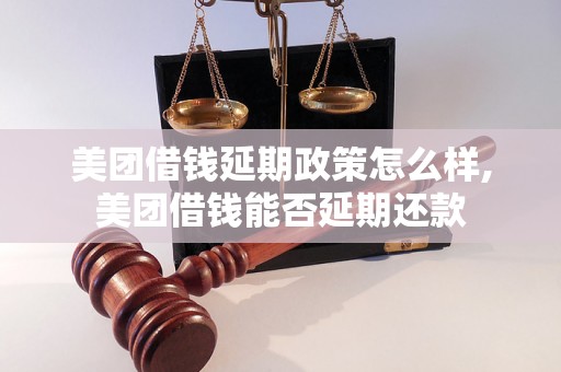 美团借钱延期政策怎么样,美团借钱能否延期还款