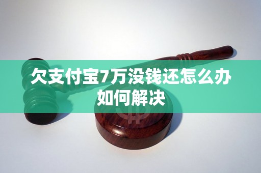 欠支付宝7万没钱还怎么办如何解决