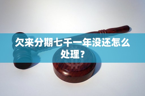 欠来分期七千一年没还怎么处理？