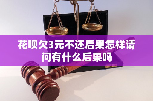 花呗欠3元不还后果怎样请问有什么后果吗