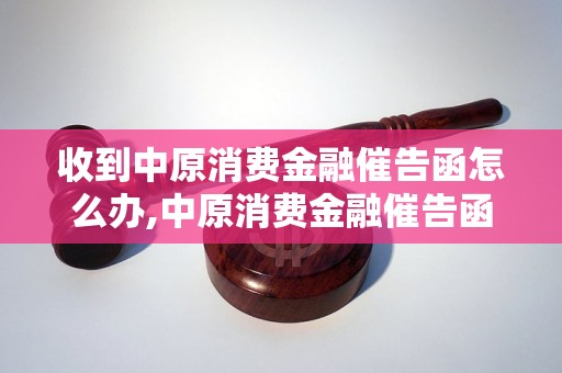 收到中原消费金融催告函怎么办,中原消费金融催告函处理方法