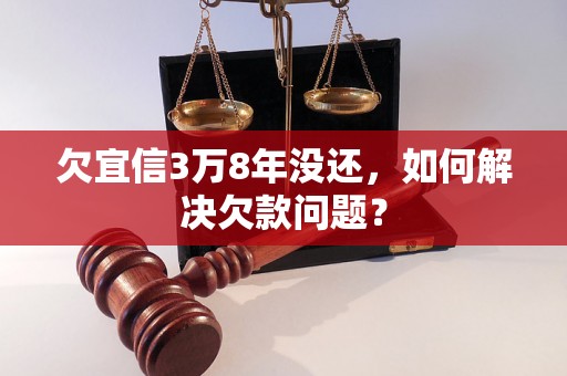 欠宜信3万8年没还，如何解决欠款问题？