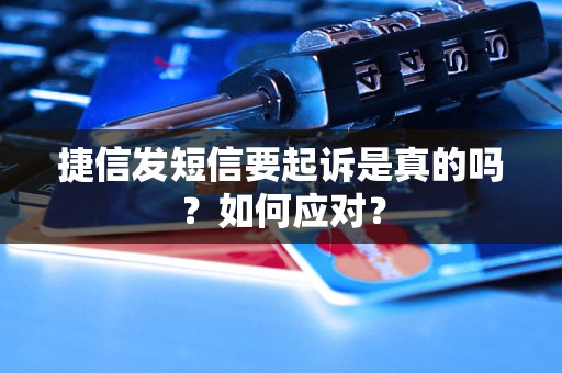 捷信发短信要起诉是真的吗？如何应对？