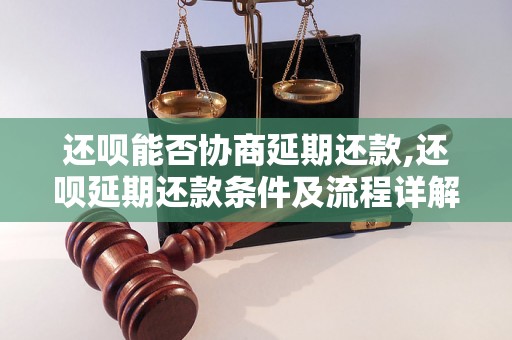 还呗能否协商延期还款,还呗延期还款条件及流程详解