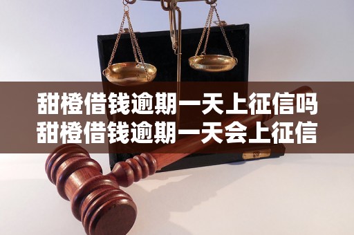 甜橙借钱逾期一天上征信吗甜橙借钱逾期一天会上征信吗